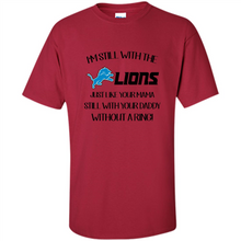 Load image into Gallery viewer, I’m Still With The Lions Just Like Your Mama Still With Your Daddy Without A Ring