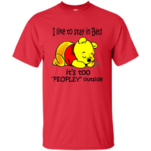 Load image into Gallery viewer, I Like To Stay In Bed It’s Too Peopley Outside Pooh