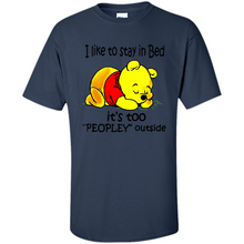 Load image into Gallery viewer, I Like To Stay In Bed It’s Too Peopley Outside Pooh