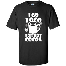 Load image into Gallery viewer, I Go Loco Hot for Hot Cocoa T-shirts, Funny Cocoa Christmas