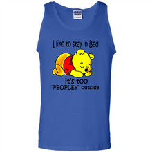Load image into Gallery viewer, I Like To Stay In Bed It’s Too Peopley Outside Pooh