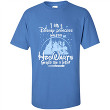 Load image into Gallery viewer, I AM A DISNEY PRINCESS UNLESS HOGWARTS SENDS ME A LETTER