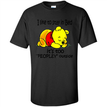 Load image into Gallery viewer, I Like To Stay In Bed It’s Too Peopley Outside Pooh