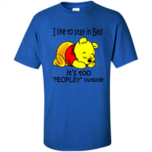 Load image into Gallery viewer, I Like To Stay In Bed It’s Too Peopley Outside Pooh