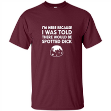 Load image into Gallery viewer, I-WAS-TOLD-THERE-WOULD-BE-SPOTTED-DICK-BRITISH-FOOD