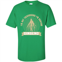 Load image into Gallery viewer, I'm Not Trespassing I'm Hunting Ginseng