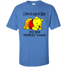 Load image into Gallery viewer, I Like To Stay In Bed It’s Too Peopley Outside Pooh