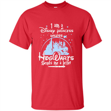 Load image into Gallery viewer, I AM A DISNEY PRINCESS UNLESS HOGWARTS SENDS ME A LETTER