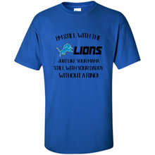 Load image into Gallery viewer, I’m Still With The Lions Just Like Your Mama Still With Your Daddy Without A Ring