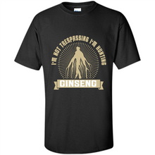 Load image into Gallery viewer, I'm Not Trespassing I'm Hunting Ginseng