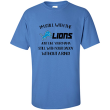 Load image into Gallery viewer, I’m Still With The Lions Just Like Your Mama Still With Your Daddy Without A Ring