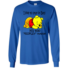 Load image into Gallery viewer, I Like To Stay In Bed It’s Too Peopley Outside Pooh