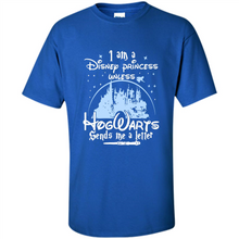 Load image into Gallery viewer, I AM A DISNEY PRINCESS UNLESS HOGWARTS SENDS ME A LETTER