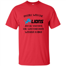 Load image into Gallery viewer, I’m Still With The Lions Just Like Your Mama Still With Your Daddy Without A Ring